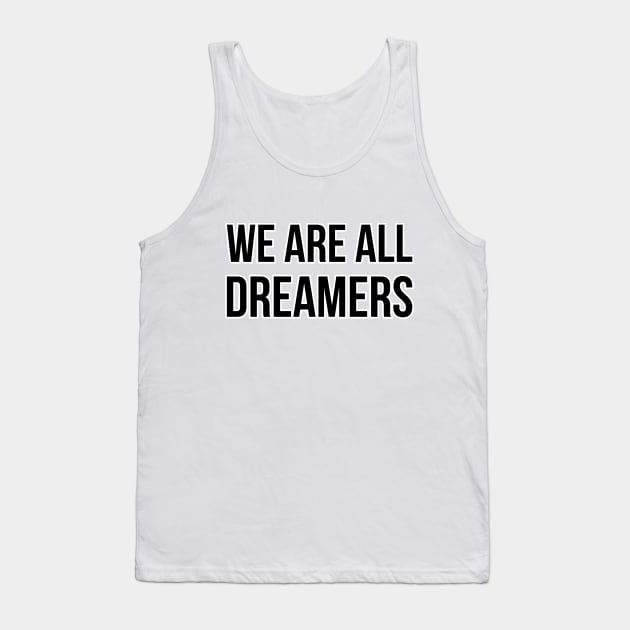 WE ARE ALL DREAMERS. Tank Top by LeonLedesma